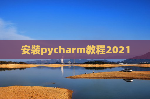 安装pycharm教程2021